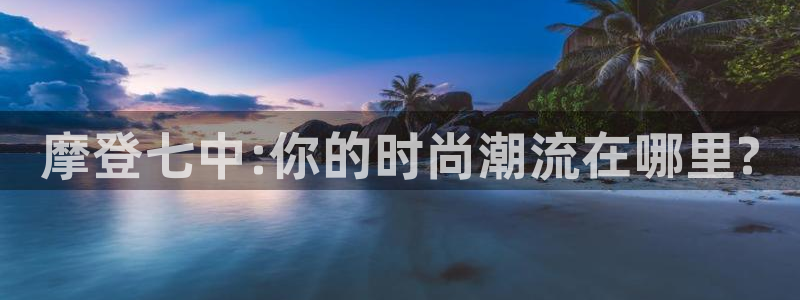 先锋娱乐k：摩登七中:你的时尚潮流在哪里?
