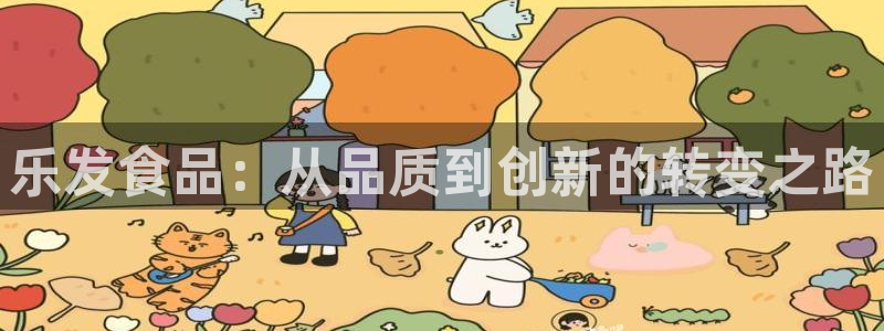 先锋娱乐凯捷开号链接：乐发食品：从品质到创新的转变之路